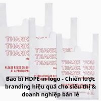 Bao bì HDPE in logo - Chiến lược branding hiệu quả cho siêu thị & doanh nghiệp bán lẻ