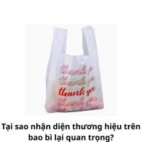 Tại sao nhận diện thương hiệu trên bao bì lại quan trọng?