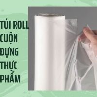 TÚI ROLL CUỘN ĐỰNG THỰC PHẨM - TIỆN LỢI, AN TOÀN, TIẾT KIỆM CHO CÁC SIÊU THỊ