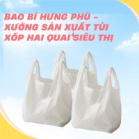 Xưởng Sản Xuất Túi Xốp Hai Quai Siêu Thị – Giá Tận Gốc, Giao Nhanh